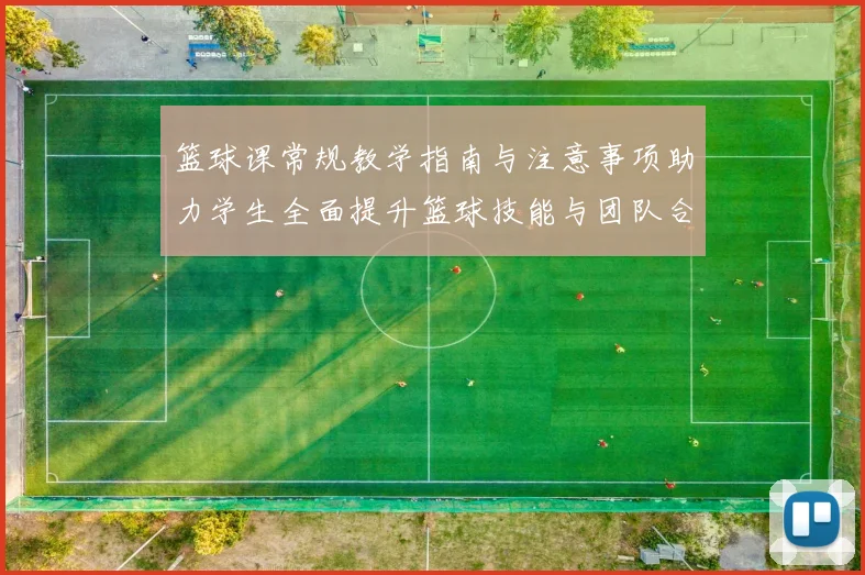 篮球课常规教学指南与注意事项助力学生全面提升篮球技能与团队合作能力